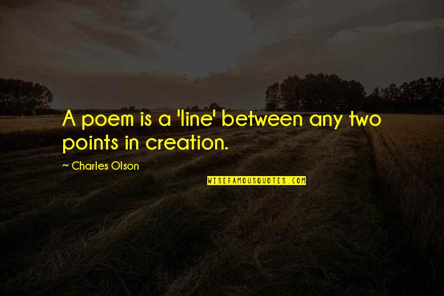 Best Poem Quotes By Charles Olson: A poem is a 'line' between any two