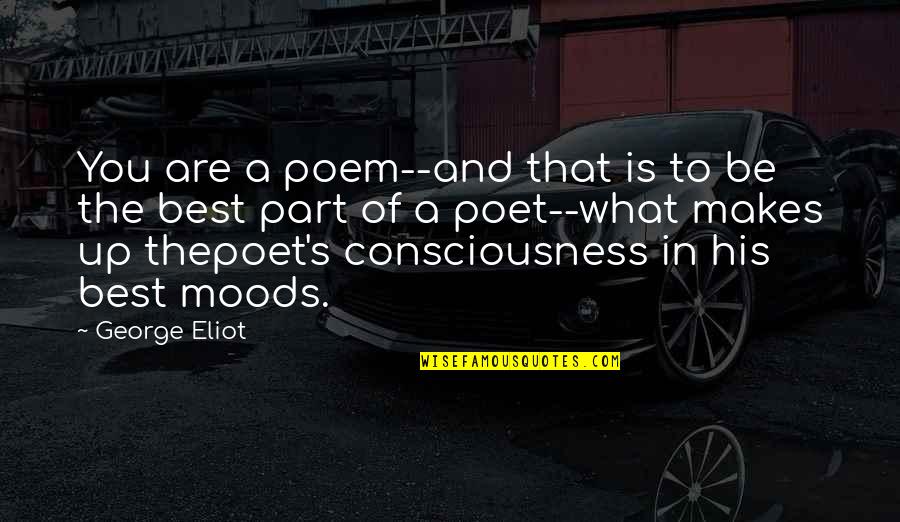Best Poem Quotes By George Eliot: You are a poem--and that is to be