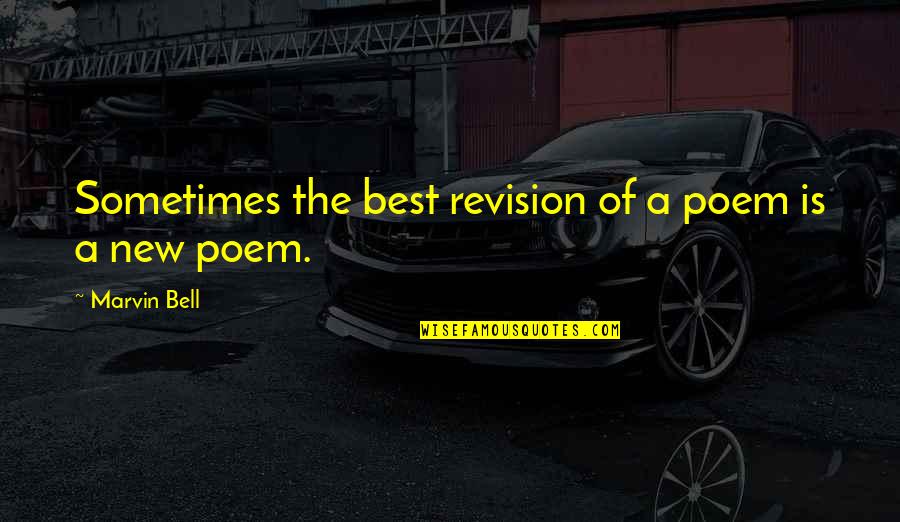 Best Poem Quotes By Marvin Bell: Sometimes the best revision of a poem is