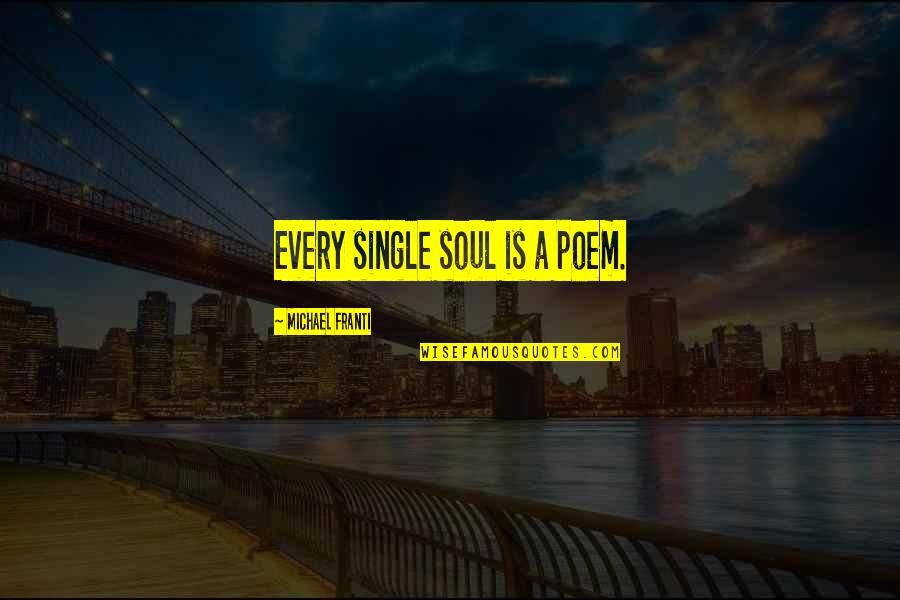 Best Poem Quotes By Michael Franti: Every single soul is a poem.