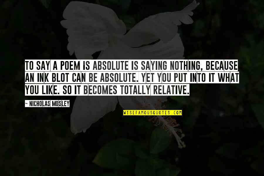 Best Poem Quotes By Nicholas Mosley: To say a poem is absolute is saying