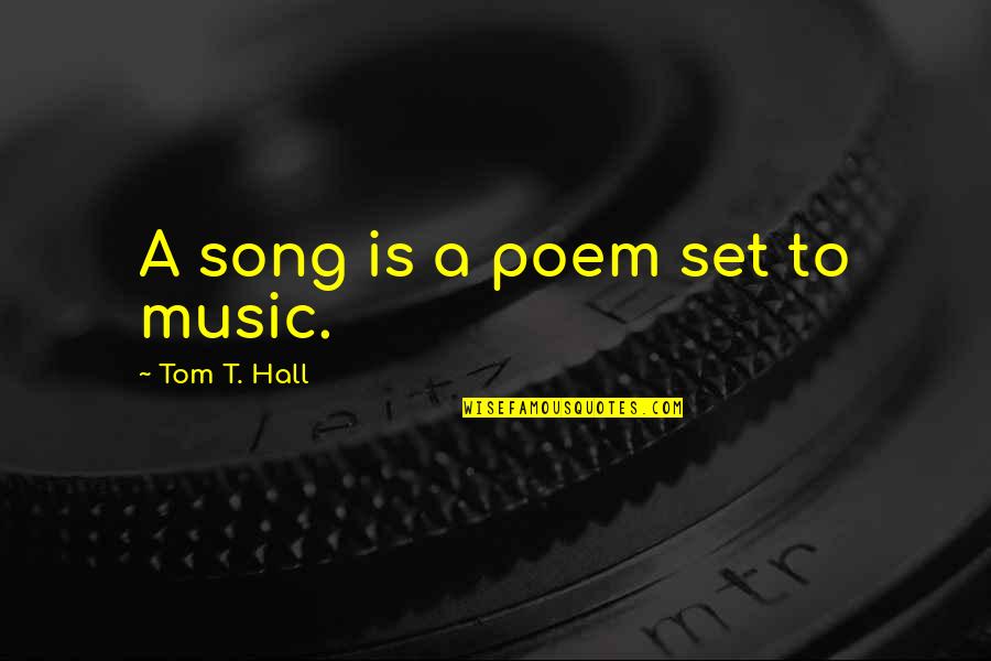Best Poem Quotes By Tom T. Hall: A song is a poem set to music.