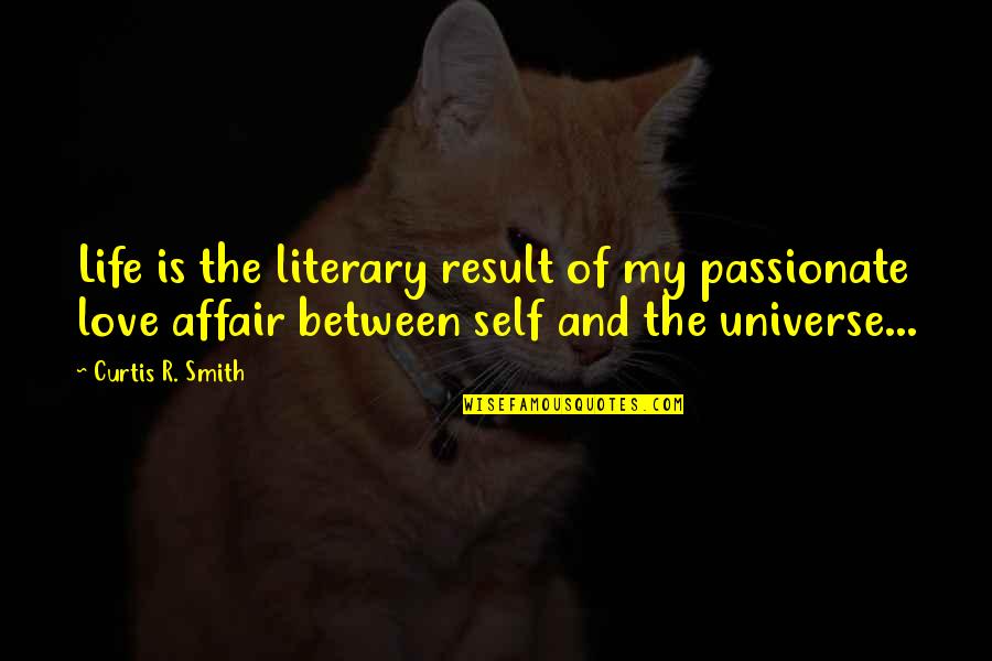 Best Poetic Love Quotes By Curtis R. Smith: Life is the literary result of my passionate Best Poetic Love Quotes By Curtis R. Smith: Life is the literary result of my passionate