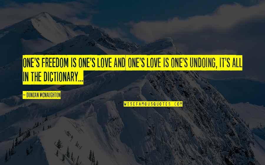 Best Poetic Love Quotes By Duncan McNaughton: One's freedom is one's love and one's love Best Poetic Love Quotes By Duncan McNaughton: One's freedom is one's love and one's love