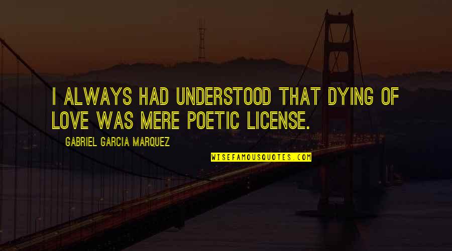 Best Poetic Love Quotes By Gabriel Garcia Marquez: I always had understood that dying of love Best Poetic Love Quotes By Gabriel Garcia Marquez: I always had understood that dying of love