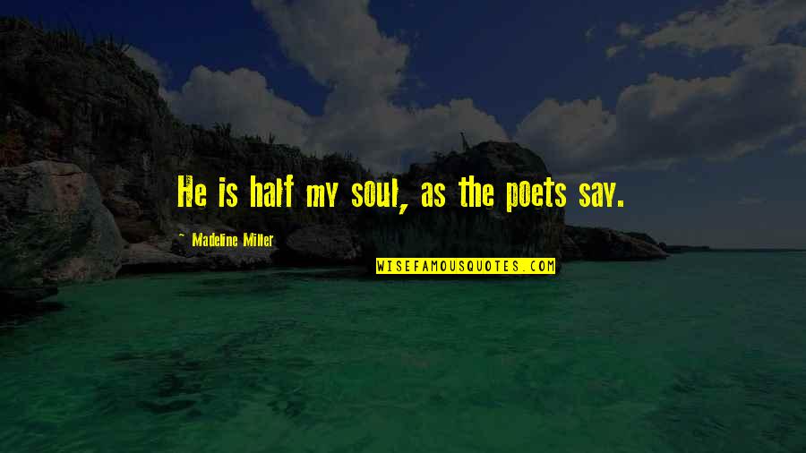 Best Poetic Love Quotes By Madeline Miller: He is half my soul, as the poets Best Poetic Love Quotes By Madeline Miller: He is half my soul, as the poets