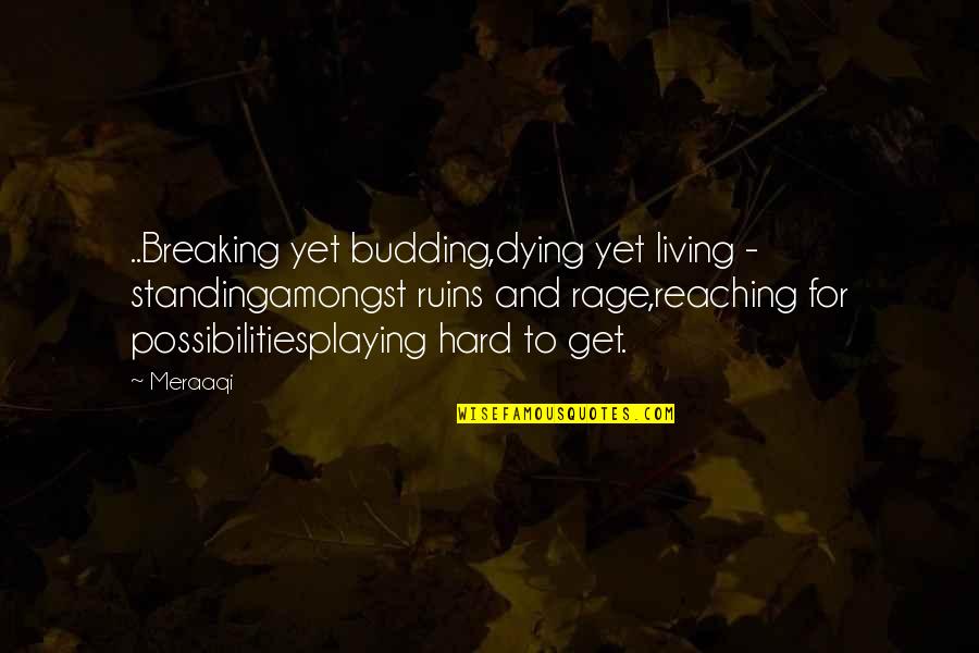 Best Poetic Love Quotes By Meraaqi: ..Breaking yet budding,dying yet living - standingamongst ruins