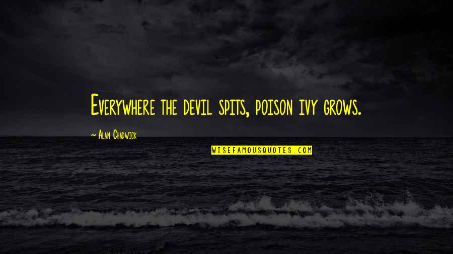 Best Poison Ivy Quotes By Alan Chadwick: Everywhere the devil spits, poison ivy grows.