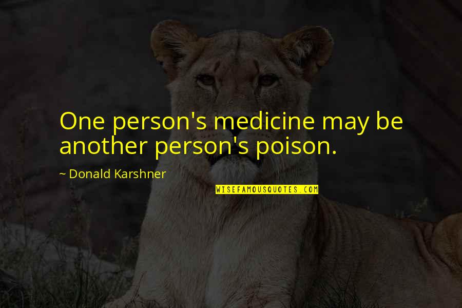 Best Poison Quotes By Donald Karshner: One person's medicine may be another person's poison.