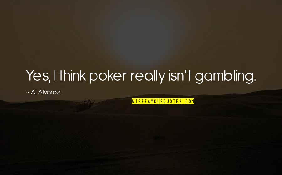 Best Poker Quotes By Al Alvarez: Yes, I think poker really isn't gambling.