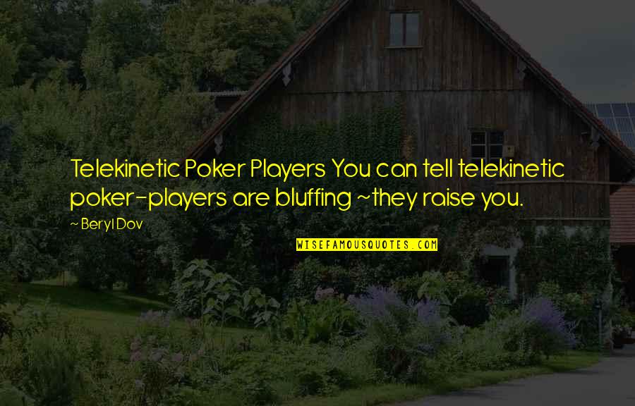 Best Poker Quotes By Beryl Dov: Telekinetic Poker Players You can tell telekinetic poker-players