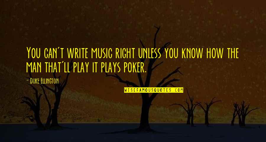 Best Poker Quotes By Duke Ellington: You can't write music right unless you know