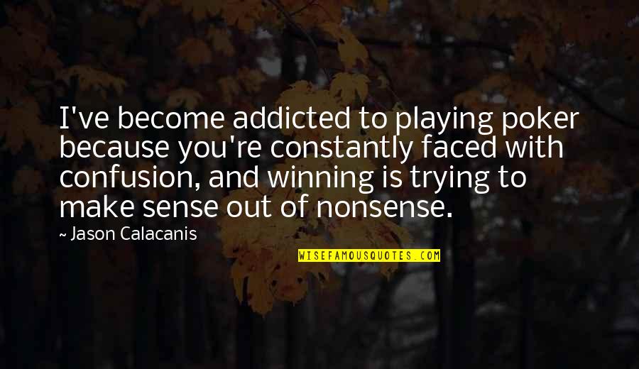 Best Poker Quotes By Jason Calacanis: I've become addicted to playing poker because you're