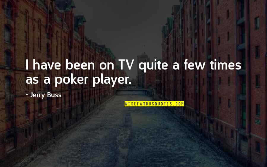 Best Poker Quotes By Jerry Buss: I have been on TV quite a few