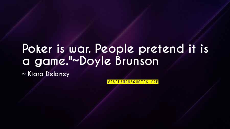 Best Poker Quotes By Kiara Delaney: Poker is war. People pretend it is a