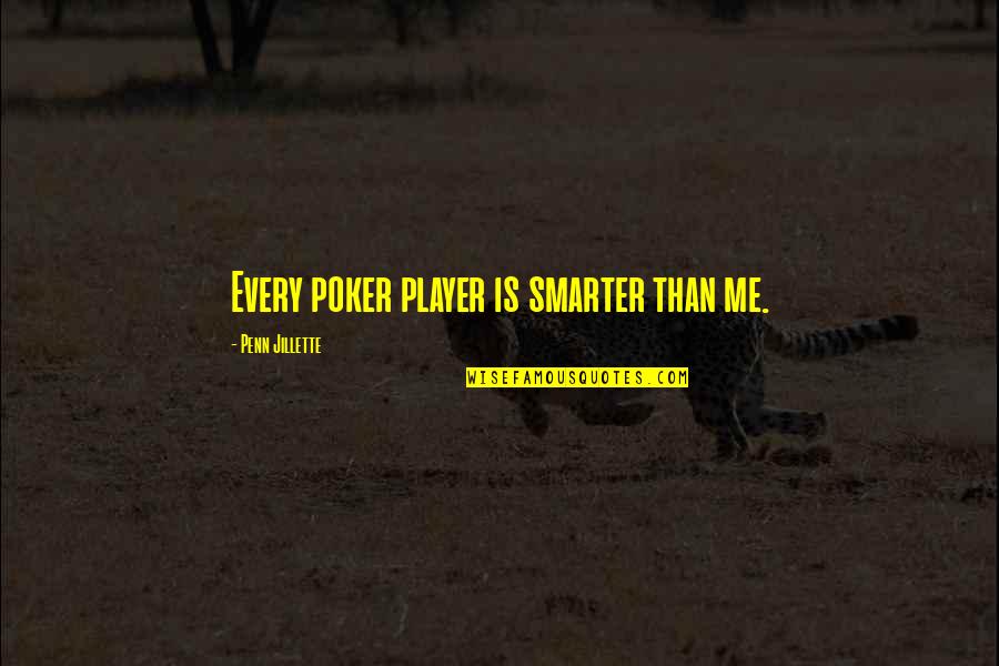 Best Poker Quotes By Penn Jillette: Every poker player is smarter than me.