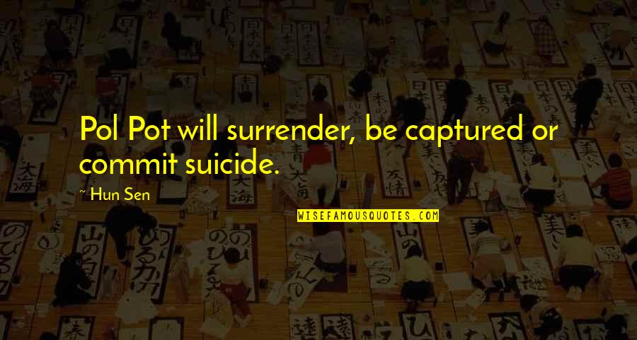 Best Pol Pot Quotes By Hun Sen: Pol Pot will surrender, be captured or commit