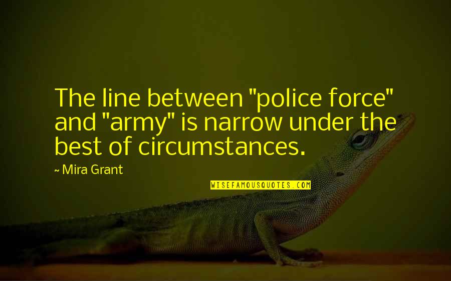 Best Police Quotes By Mira Grant: The line between "police force" and "army" is