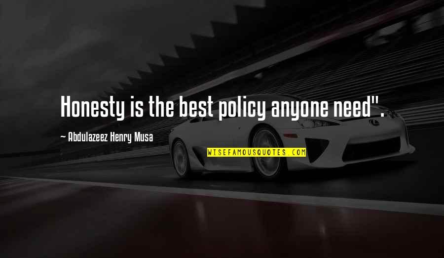 Best Policy Quotes By Abdulazeez Henry Musa: Honesty is the best policy anyone need".