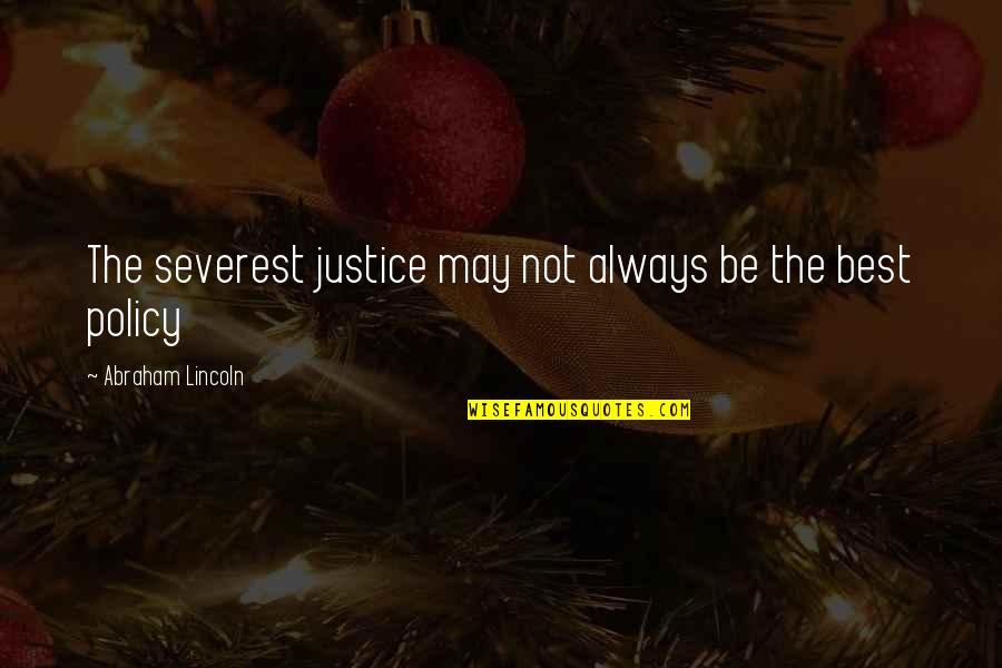 Best Policy Quotes By Abraham Lincoln: The severest justice may not always be the