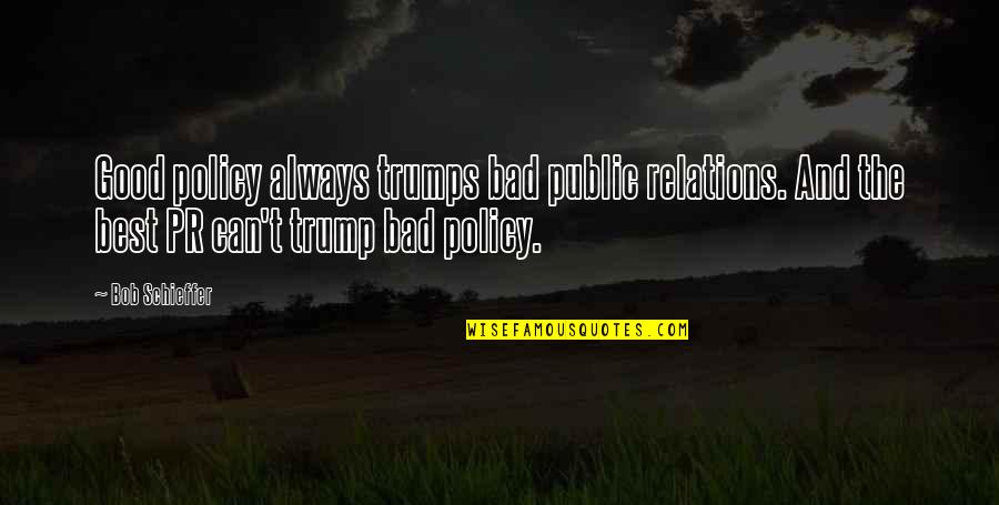 Best Policy Quotes By Bob Schieffer: Good policy always trumps bad public relations. And