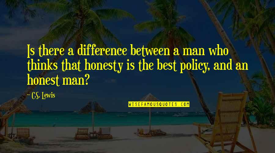 Best Policy Quotes By C.S. Lewis: Is there a difference between a man who