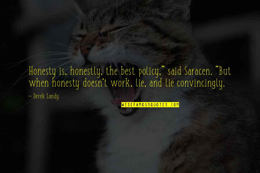 Best Policy Quotes By Derek Landy: Honesty is, honestly, the best policy," said Saracen.