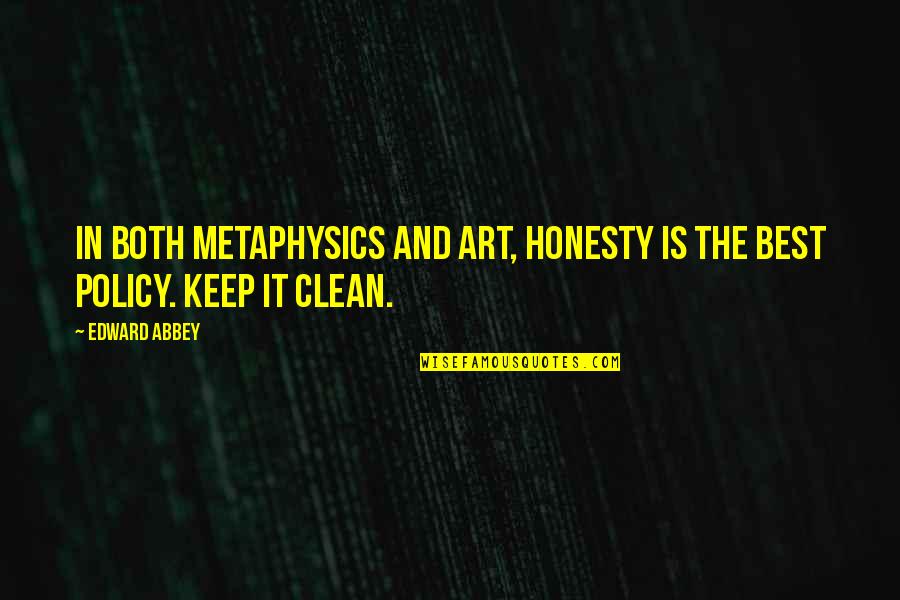 Best Policy Quotes By Edward Abbey: In both metaphysics and art, honesty is the