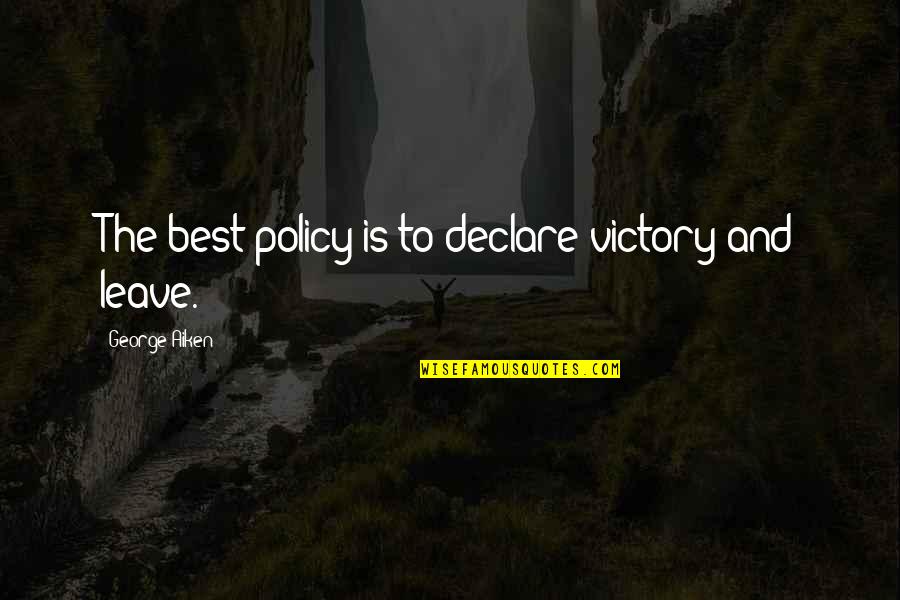 Best Policy Quotes By George Aiken: The best policy is to declare victory and