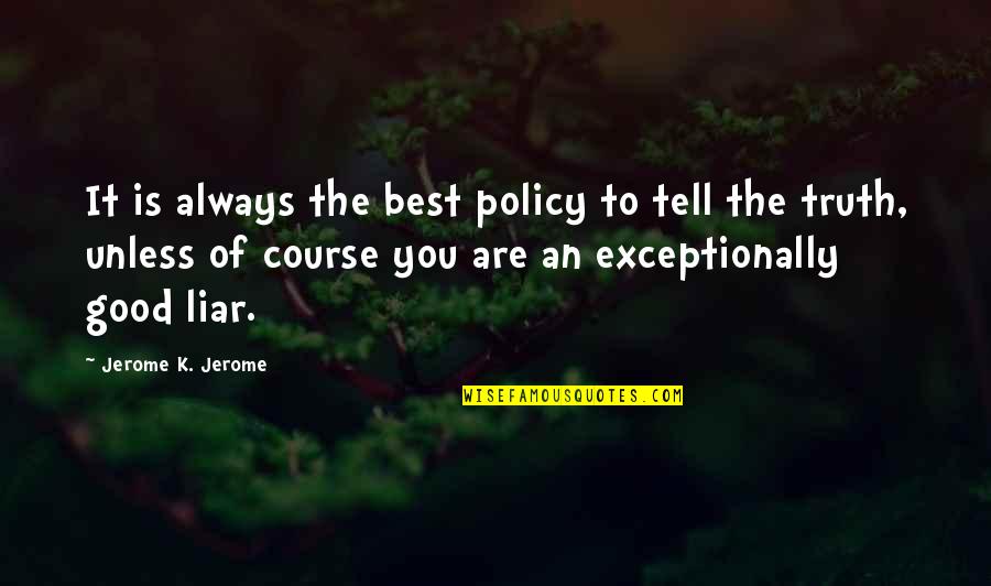 Best Policy Quotes By Jerome K. Jerome: It is always the best policy to tell