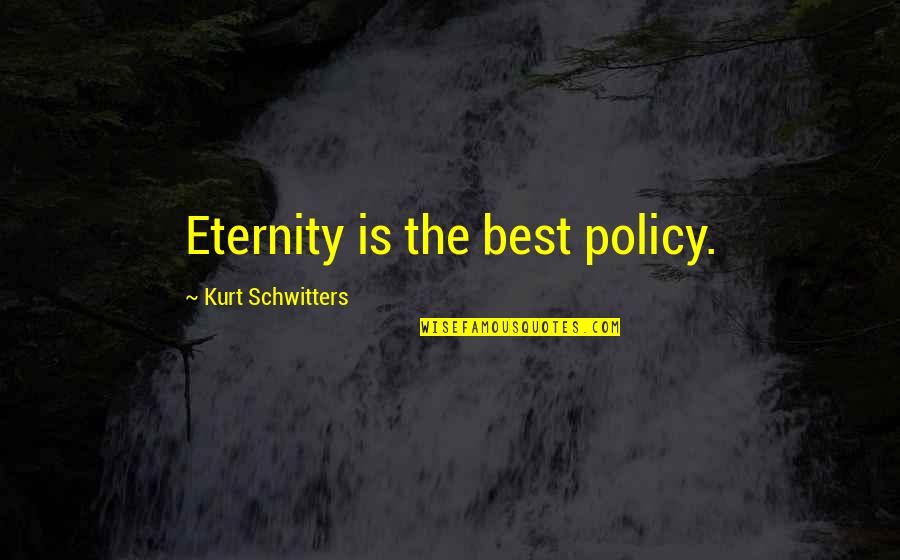 Best Policy Quotes By Kurt Schwitters: Eternity is the best policy.