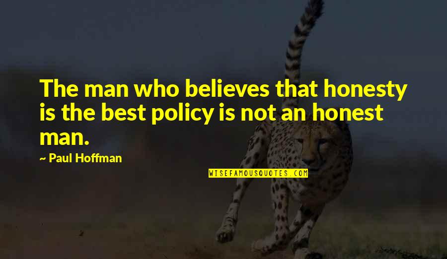Best Policy Quotes By Paul Hoffman: The man who believes that honesty is the