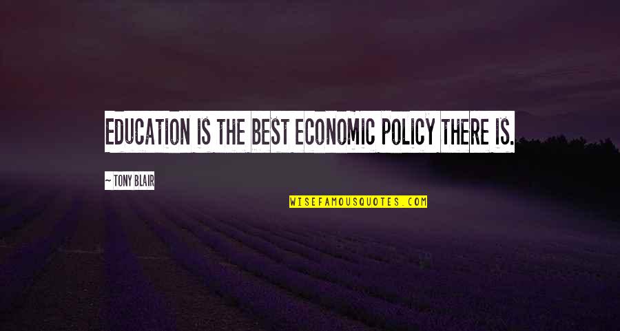 Best Policy Quotes By Tony Blair: Education is the best economic policy there is.