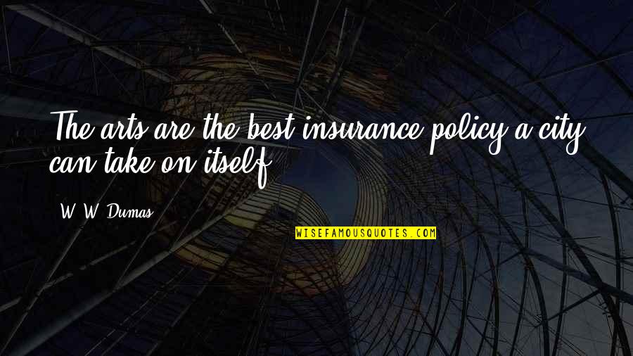 Best Policy Quotes By W. W. Dumas: The arts are the best insurance policy a
