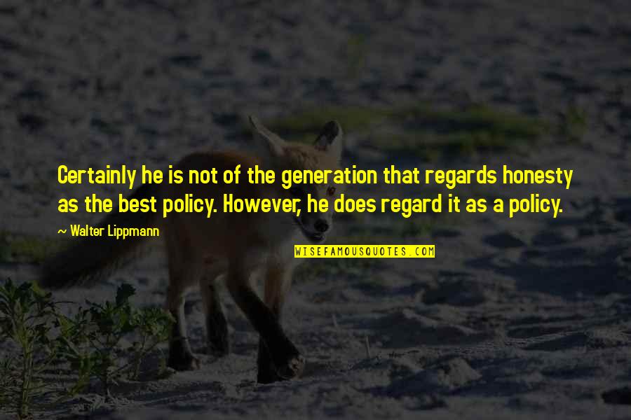 Best Policy Quotes By Walter Lippmann: Certainly he is not of the generation that
