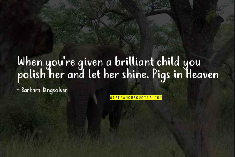 Best Polish Quotes By Barbara Kingsolver: When you're given a brilliant child you polish