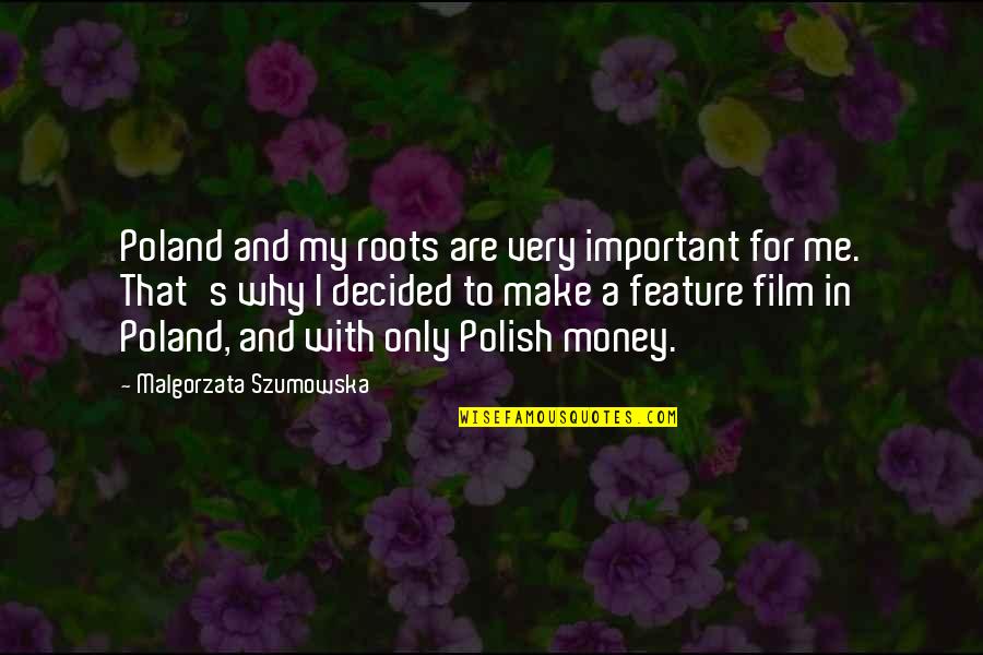 Best Polish Quotes By Malgorzata Szumowska: Poland and my roots are very important for