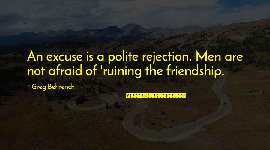 Best Polite Quotes By Greg Behrendt: An excuse is a polite rejection. Men are