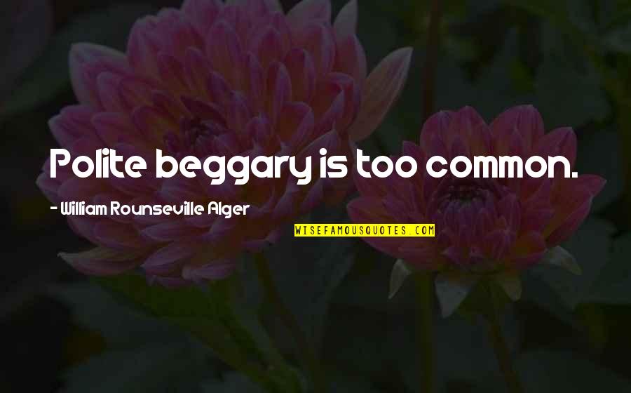 Best Polite Quotes By William Rounseville Alger: Polite beggary is too common.