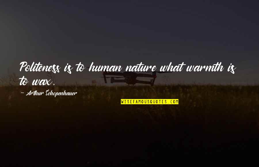 Best Politeness Quotes By Arthur Schopenhauer: Politeness is to human nature what warmth is