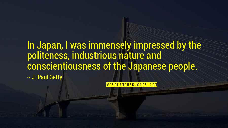 Best Politeness Quotes By J. Paul Getty: In Japan, I was immensely impressed by the