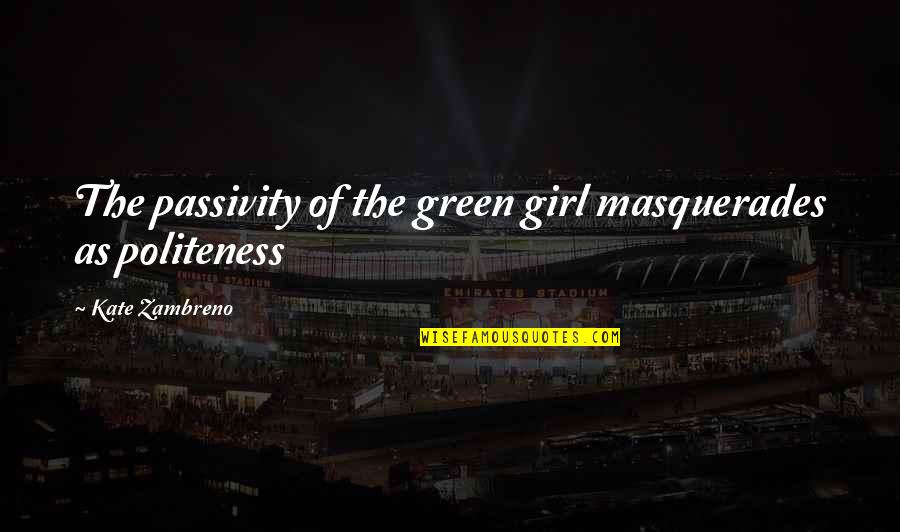 Best Politeness Quotes By Kate Zambreno: The passivity of the green girl masquerades as