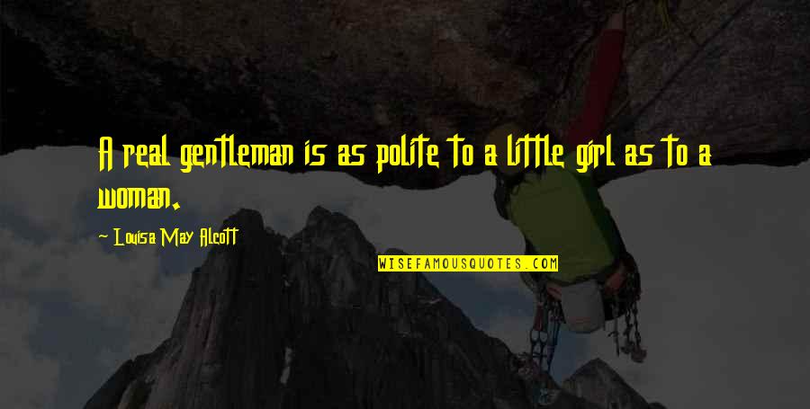 Best Politeness Quotes By Louisa May Alcott: A real gentleman is as polite to a