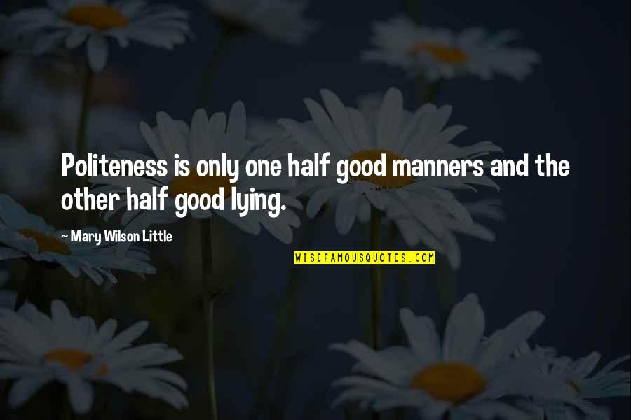 Best Politeness Quotes By Mary Wilson Little: Politeness is only one half good manners and