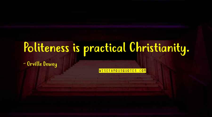 Best Politeness Quotes By Orville Dewey: Politeness is practical Christianity.