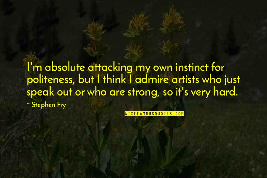 Best Politeness Quotes By Stephen Fry: I'm absolute attacking my own instinct for politeness,