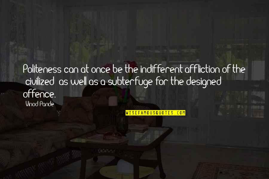 Best Politeness Quotes By Vinod Pande: Politeness can at once be the indifferent affliction