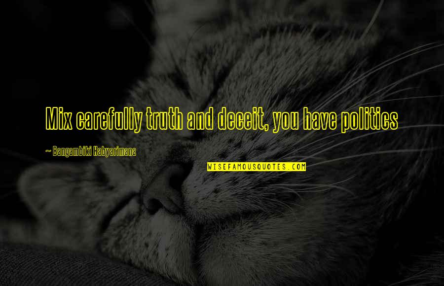 Best Political Philosophy Quotes By Bangambiki Habyarimana: Mix carefully truth and deceit, you have politics Best Political Philosophy Quotes By Bangambiki Habyarimana: Mix carefully truth and deceit, you have politics