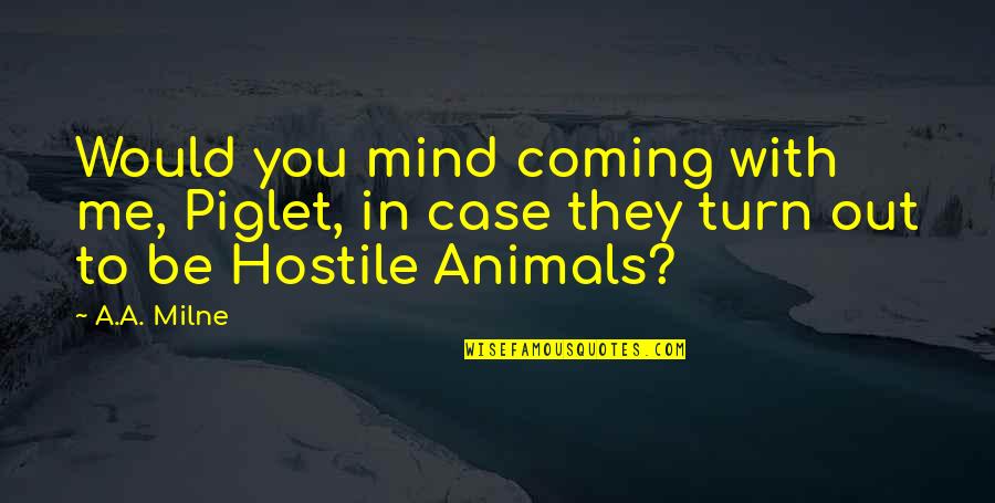 Best Pooh Quotes By A.A. Milne: Would you mind coming with me, Piglet, in