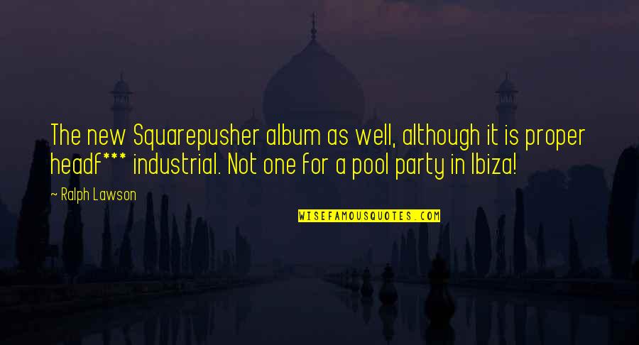 Best Pool Party Quotes By Ralph Lawson: The new Squarepusher album as well, although it